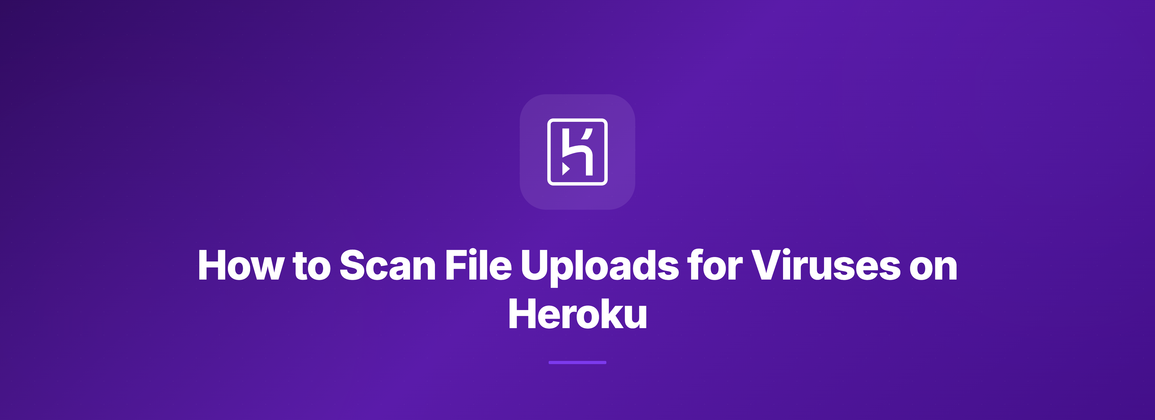 Header Image How to Scan File Uploads for Viruses on Heroku