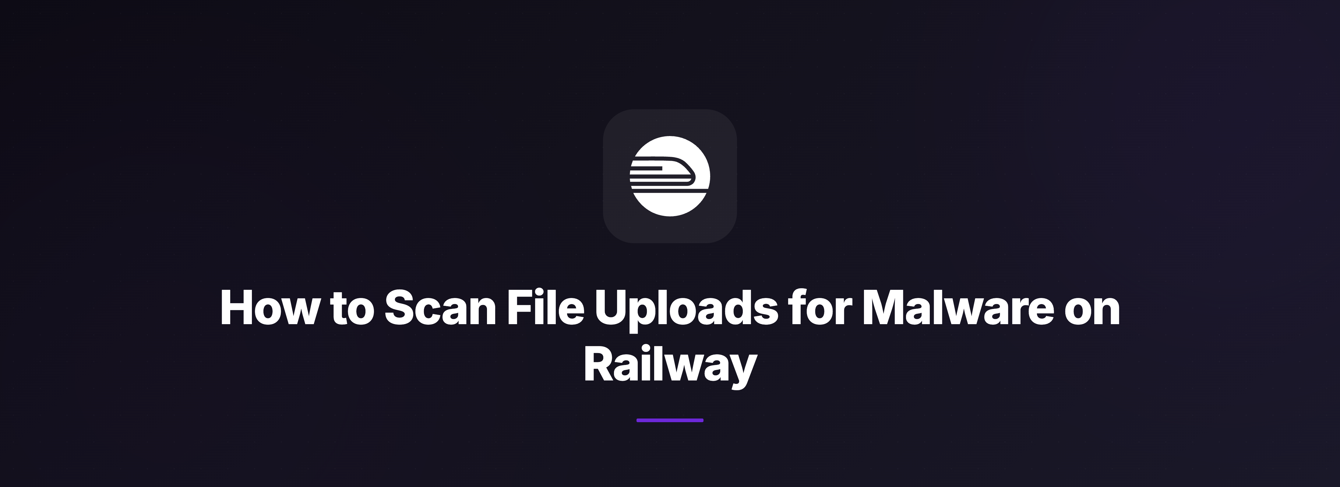 Header Image How to Scan File Uploads for Malware on Railway