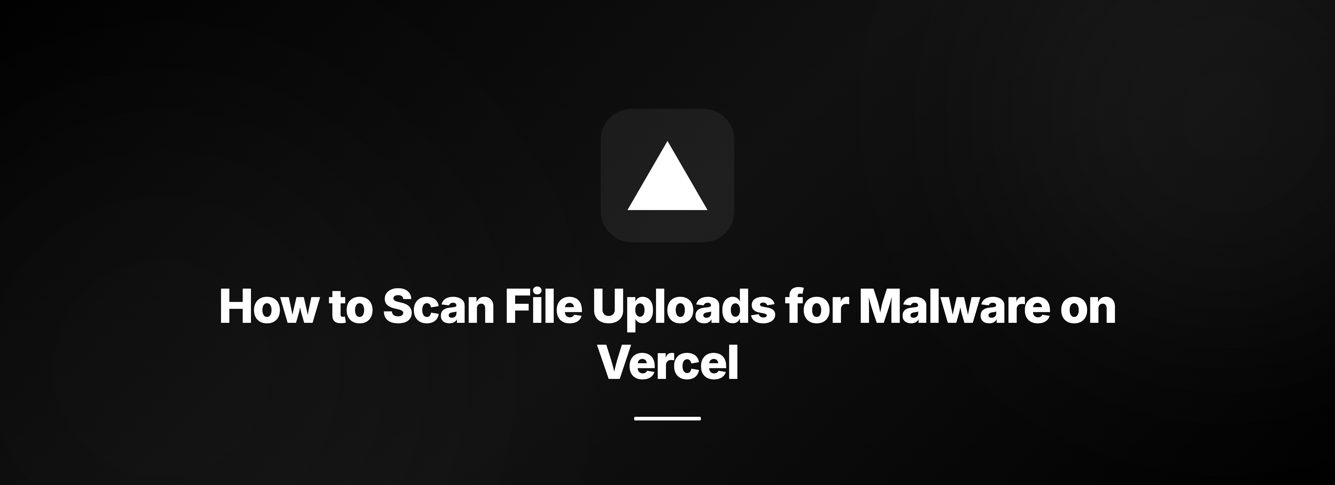 Header Image How to Scan File Uploads for Malware on Vercel